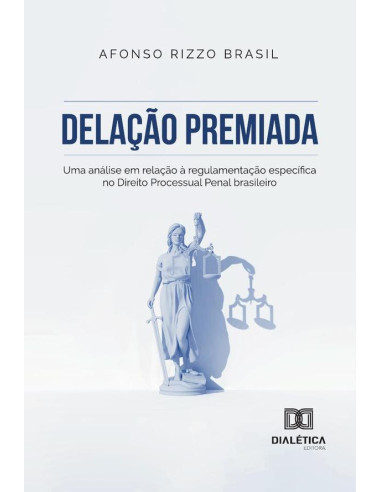 Delação Premiada:Uma Análise Em Relação À Regulamentação Específica No Direito Processual Penal Brasileiro