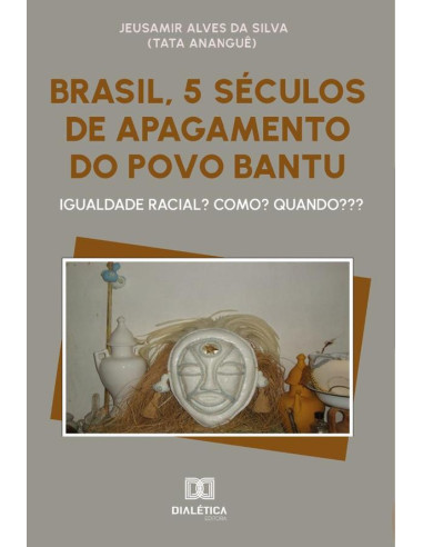 Brasil, 5 Séculos De Apagamento Do Povo Bantu:Igualdade Racial? Como? Quando???