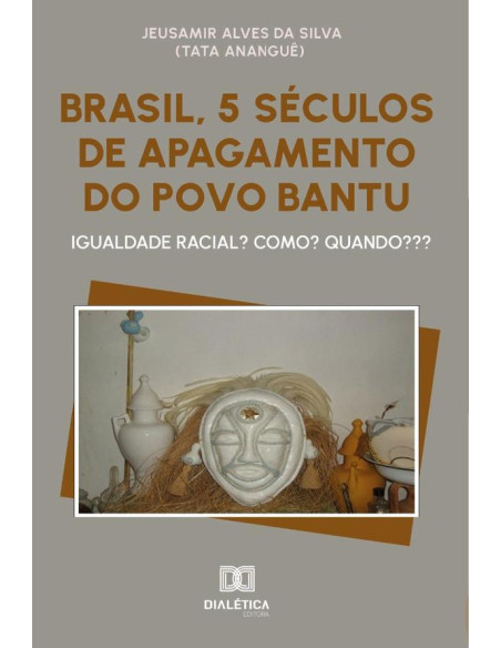 Brasil, 5 Séculos De Apagamento Do Povo Bantu:Igualdade Racial? Como? Quando???