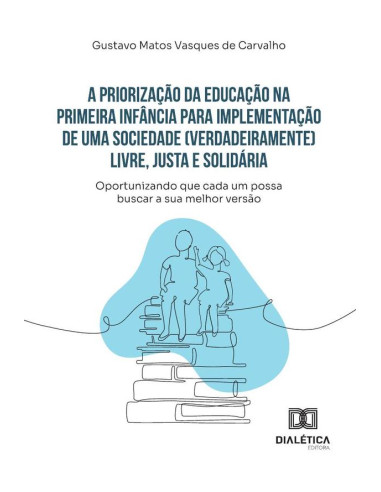 A Priorização Da Educação Na Primeira Infância Para Implementação De Uma Sociedade (Verdadeiramente) Livre, Justa E Solidária:Oportunizando Que Cada Um Possa Buscar A Sua Melhor Versão