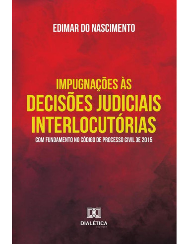 Impugnações Às Decisões Judiciais Interlocutórias Com Fundamento No Código De Processo Civil De 2015