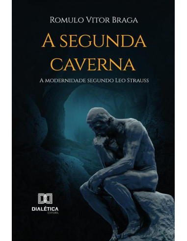 A Segunda Caverna:A Modernidade Segundo Leo Strauss