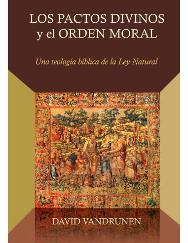 Los pactos divinos y el orden moral :Una teología bíblica de la ley natural