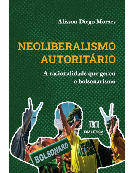 Neoliberalismo Autoritário:A Racionalidade Que Gerou O Bolsonarismo