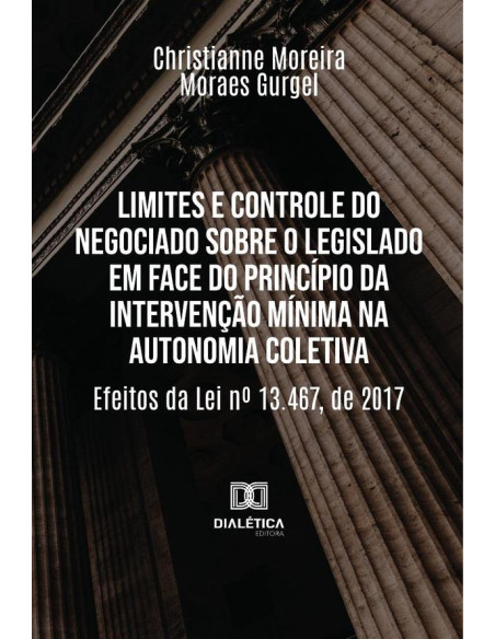 Limites E Controle Do Negociado Sobre O Legislado Em Face Do Princípio Da Intervenção Mínima Na Autonomia Coletiva:Efeitos Da Lei No 13.467, De 2017