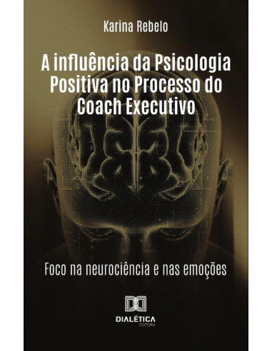 A Influência Da Psicologia Positiva No Processo Do Coach Executivo:Foco Na Neurociência E Nas Emoções