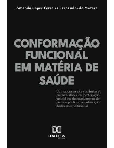 Conformação Funcional Em Matéria De Saúde:Um Panorama Sobre Os Limites E Potencialidades Da Participação Judicial No Desenvolvimento De Políticas Públicas Para Efetivação Do Direito Constitucional