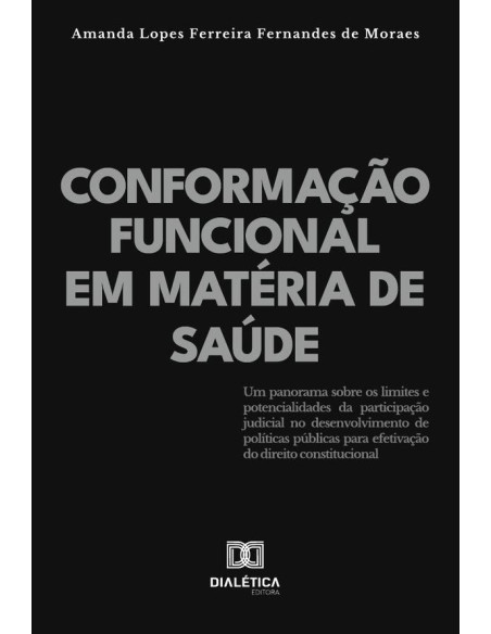 Conformação Funcional Em Matéria De Saúde:Um Panorama Sobre Os Limites E Potencialidades Da Participação Judicial No Desenvolvimento De Políticas Públicas Para Efetivação Do Direito Constitucional