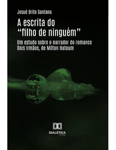 A Escrita Do “Filho De Ninguém”:Um Estudo Sobre O Narrador Do Romance Dois Irmãos, De Milton Hatoum