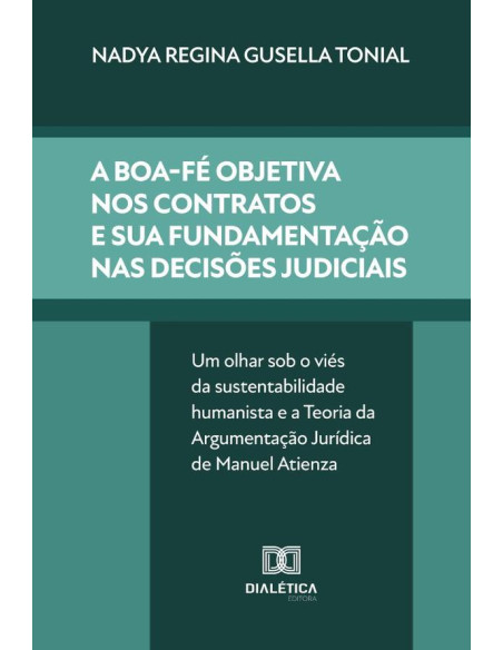 A Boa-Fé Objetiva Nos Contratos E Sua Fundamentação Nas Decisões Judiciais:Um Olhar Sob O Viés Da Sustentabilidade Humanista E A Teoria Da Argumentação Jurídica De Manuel Atienza