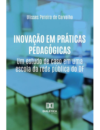 Inovação Em Práticas Pedagógicas:Um Estudo De Caso Em Uma Escola Da Rede Pública Do Df