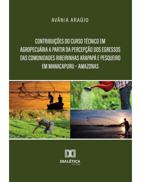 Contribuições Do Curso Técnico Em Agropecuária A Partir Da Percepção Dos Egressos Das Comunidades Ribeirinhas Arapapá E Pesqueiro Em Manacapuru – Amazonas