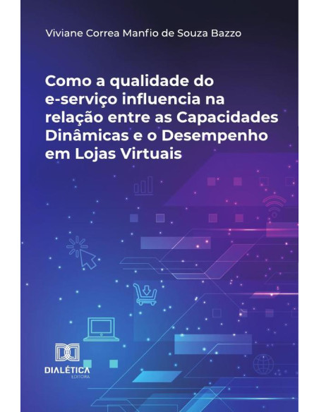 Como A Qualidade Do E-Serviço Influencia Na Relação Entre As Capacidades Dinâmicas E O Desempenho Em Lojas Virtuais