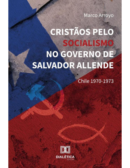 Cristãos Pelo Socialismo No Governo De Salvador Allende:Chile 1970-1973