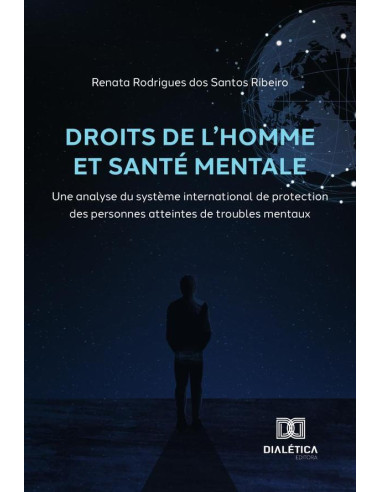 Droits De L''Homme Et Santé Mentale:Une Analyse Du Système International De Protection Des Personnes Atteintes De Troubles Mentaux