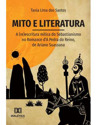 Mito E Literatura:A (Re)Escritura Mítica Do Sebastianismo No Romance D''A Pedra Do Reino, De Ariano Suassuna