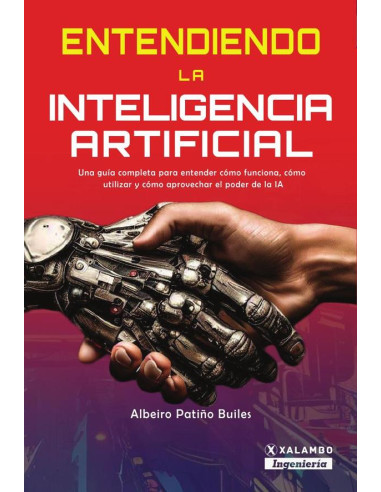 Entendiendo la Inteligencia Artificial:Una guía completa para entender cómo funciona, cómo utilizar y cómo aprovechar el poder de la inteligencia artificial