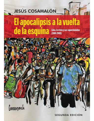 El apocalipsis a la vuelta de la esquina :Lima, la crisis y sus supervivientes (1980-2000)