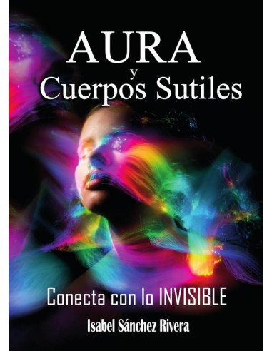 Aura y Cuerpos Sutiles. Conecta con lo Invisible:Telepatía Energética. Como descubrir el Aura, desarrollo psíquico. Trabaja los cuerpos Etérico, Emocional y Mental. Accediendo al Alma y conectando YO 