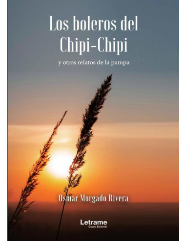 Los boleros del Chipi-Chipi:Y otros relatos de la Pampa