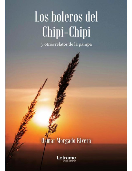 Los boleros del Chipi-Chipi:Y otros relatos de la Pampa