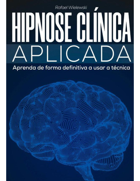 Hipnose Clínica Aplicada:Aprenda de forma definitiva a usar a técnica