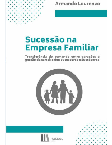 Sucessão Na Empresa Familiar:Transferência do comando entre gerações e gestão de carreira dos sucessores e sucessoras