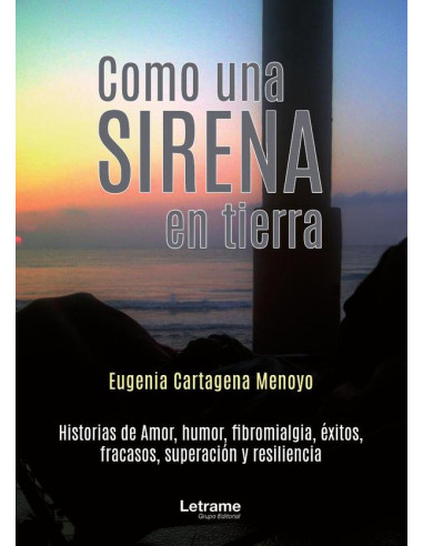 Como una sirena en tierra:Historias de amor, humor, fibromialgia, éxitos, fracasos, superación y resiliencia