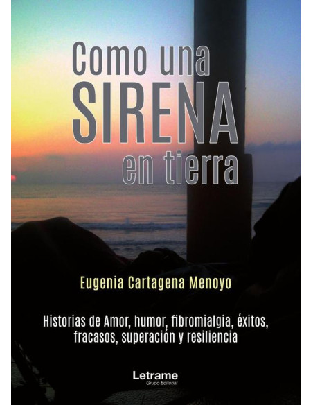 Como una sirena en tierra:Historias de amor, humor, fibromialgia, éxitos, fracasos, superación y resiliencia