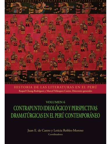 Historia de las literaturas en el Perú - Volúmen 6:Contrapunto ideológico y perspectivas dramatúrgicas en el Perú contemporáneo