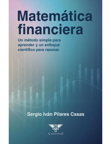 Matemática financiera: Un método simple para aprender y un enfoque científico para razonar