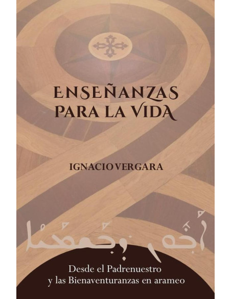 Enseñanzas para la vida: Desde el Padrenuestro y las Bienaventuranzas en arameo