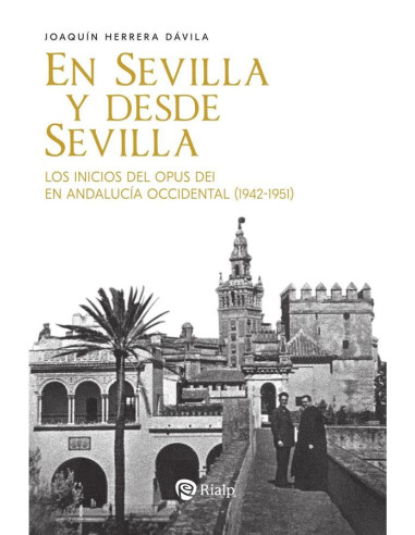 En Sevilla y desde Sevilla:Los inicios del Opus Dei en Andalucía Occidental (1942-1951)