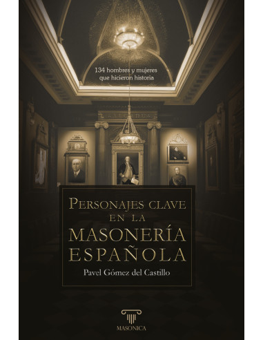 Personajes clave en la masonería española:134 hombres y mujeres que hicieron historia