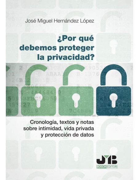 ¿Por qué debemos proteger la privacidad?:Cronología, textos y notas sobre intimidad, vida privada y protección de datos