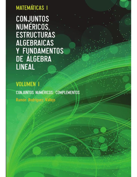 Matemáticas I. Conjuntos numéricos, estructuras algebraicas y fundamentos de álgebra lineal. Volumen I:Conjuntos numéricos: Complementos