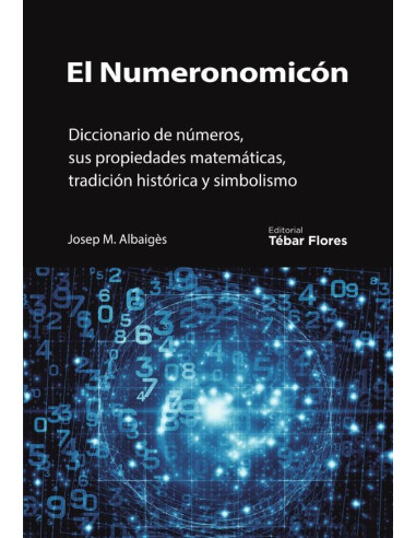 El numeronomicón:Diccionario de números, sus propiedades matemáticas, tradición histórica y simbolismo