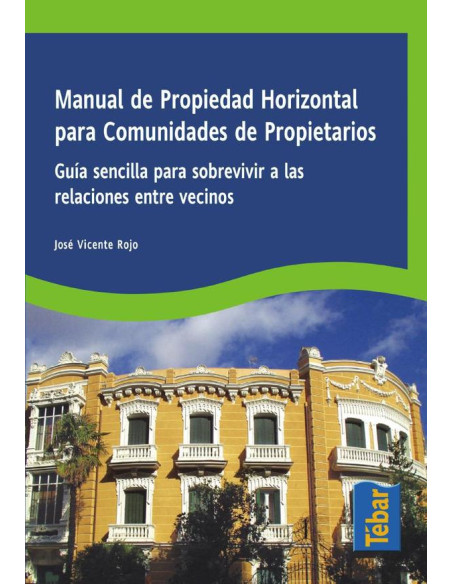 Manual de propiedad horizontal para comunidades de propietarios:Guía sencilla para sobrevivir a las relaciones entre vecinos