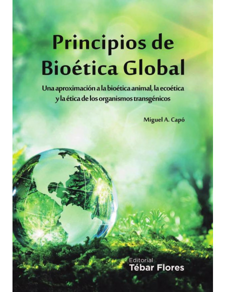 Principios de bioética global:Una aproximación a la bioética animal, la ecoética y la ética de los organismos transgénicos