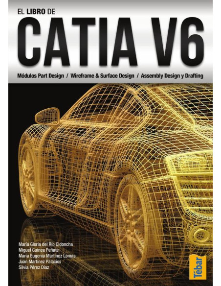 El libro de Catia V6:Módulos Part Design / Wireframe Surface Design / Assembly Design y Drafting