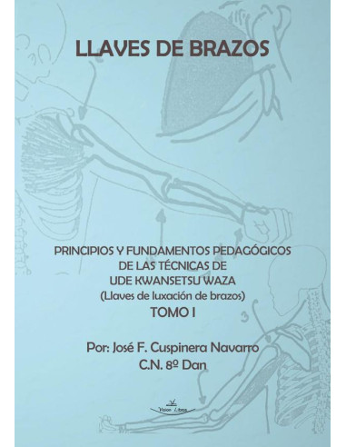 Llaves de brazos. Principios y fundamentos pedagógicos de las técnicas de Ude Kwansetsu Waza:Llaves de luxación de brazos. Tomo I