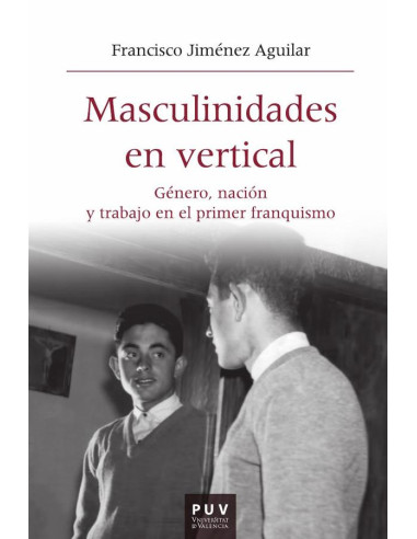 Masculinidades en vertical:Género, nación y trabajo en el primer franquismo