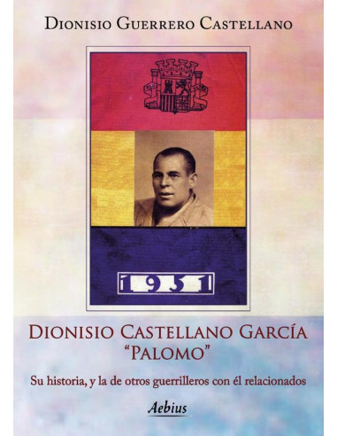 Dionisio Castellano García `Palomo`:Su historia, y la de otros guerrilleros con él relacionados