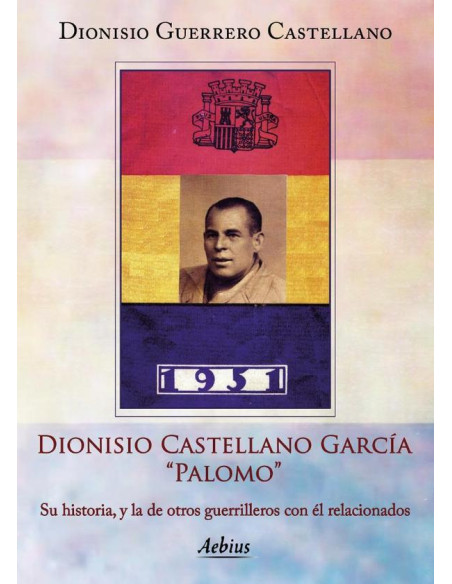 Dionisio Castellano García `Palomo`:Su historia, y la de otros guerrilleros con él relacionados