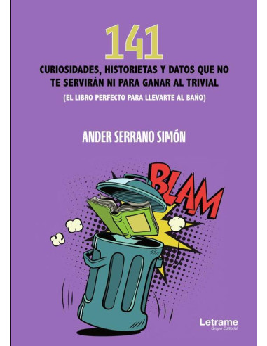 141 curiosidades, historietas y datos que no te servirán ni para ganar al Trivial:(El libro perfecto para llevarte al baño)