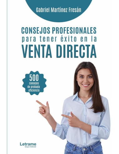 Consejos profesionales para tener éxito en la venta directa:500 consejos de probada eficiencia