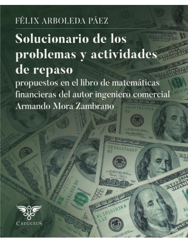 Solucionario de los problemas y actividades de repaso propuestos en el libro de matemáticas financieras del autor ingeniero comercial Armando Mora Zambrano