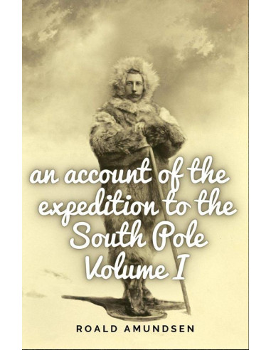 An account of the expedition to the South Pole. Volume I.