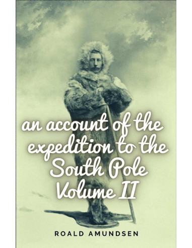 An account of the expedition to the South Pole. Volume II.