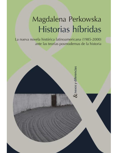 Historias híbridas:La nueva novela histórica latinoamericana (1985-2000) ante las teorías posmodernas de la Historia